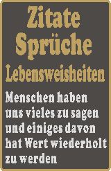 Zitate, Spr�che, Lebensweisheiten. Menschen haben uns vieles zu sagen und einiges davon hat Wert wiederholt zu werden.